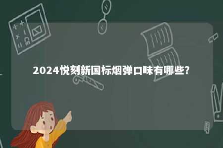 2024悦刻新国标烟弹口味有哪些？ 
